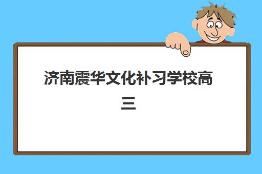 济南震华文化补习学校高三艺考生文化课集训班大概多少钱？2025年收费详情全面解析与高性价比报读指南