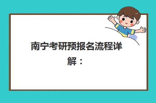 南宁考研预报名流程详解:2026年全日制补习机构报名时间与步骤全指南 南宁考研预报名流程详解:2026年全日制补习机构报名时间与步骤全指南