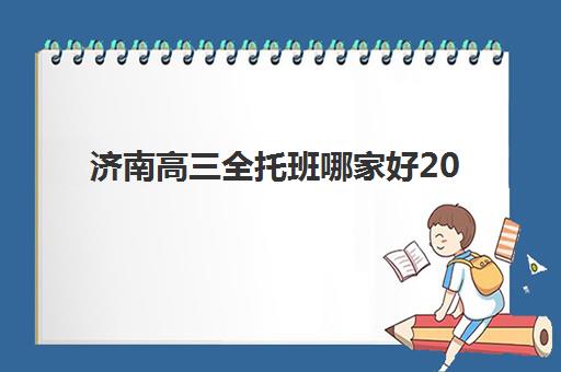 济南高三全托班哪家好2025?最新排名与择校指南助力孩子冲刺高考 济南高三全托班哪家好2025?最新排名与择校指南助力孩子冲刺高考