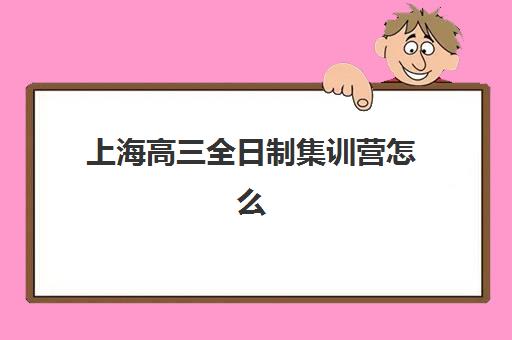 上海高三全日制集训营怎么样？深入剖析集训模式与选择要点，助力考生高效备考