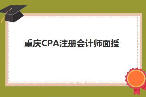 重庆CPA注册会计师面授课程集训营排名榜最新公布如何查询？2025年权威榜单解析、择校标准与报名全流程指南