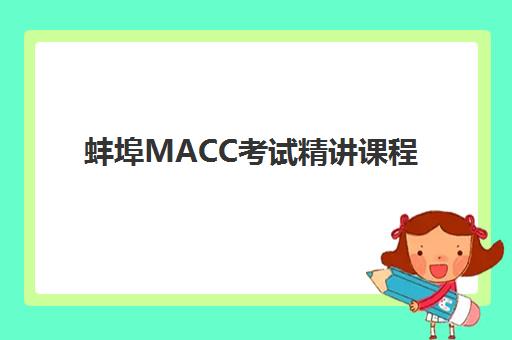 蚌埠MACC考试精讲课程辅导培训机构有哪些地方？2025年最新校区地址、课程特色与择校全攻略