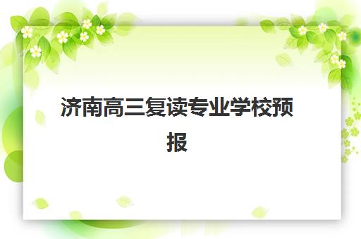 济南高三复读专业学校预报名时间2026年何时开始？最新时间节点、报名流程与择校指南全解析