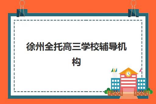 徐州全托高三学校辅导机构有哪些学校好？2026年秦学教育课程设置与择校全指南