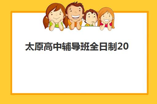 太原高中辅导班全日制2025培训哪个好？最新机构实力对比、择校策略与家长必读指南