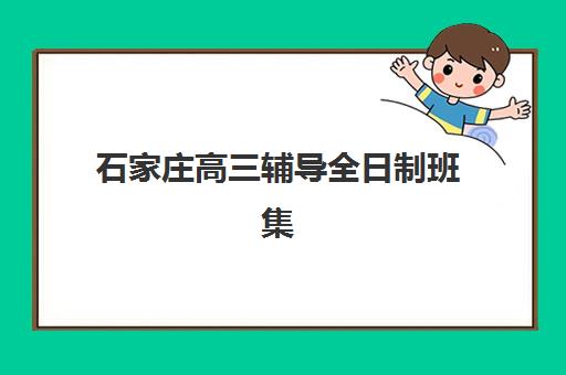 石家庄高三辅导全日制班集训营哪个比较好？2025年最新权威排名与择校全指南