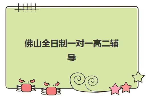 佛山全日制一对一高二辅导班封闭式集训营地址在哪?2025年最新校区分布、择校指南与报名全攻略 佛山全日制一对一高二辅导班封闭式集训营地址在哪?2025年最新校区分布、择校指南与报名全攻略