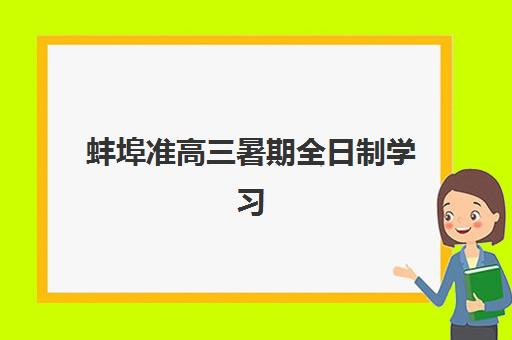 蚌埠准高三暑期全日制学习班2025年报名时间表如何安排？最新招生时间节点、择校技巧与成功案例全解析