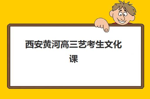 西安黄河高三艺考生文化课集训班收费价目表？2025年班型费用详解与高性价比选择指南