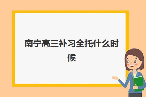 南宁高三补习全托什么时候报名考试啊？2025年报名时间、考试安排与备考全攻略