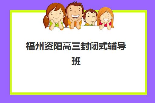 福州资阳高三封闭式辅导班每月费用多少?2025年收费标准与择校全指南 福州资阳高三封闭式辅导班每月费用多少?2025年收费标准与择校全指南