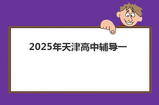2025年天津高中辅导一对一全托如何选？期末考试时间与备考全攻略
