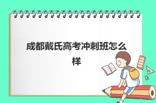 成都戴氏高考冲刺班怎么样？2025年教学体系、师资实力与择校全指南
