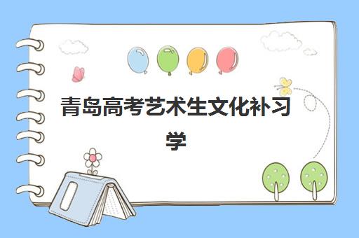 青岛高考艺术生文化补习学校机构发展指数TOP5，2025年最新排名与择校全指南