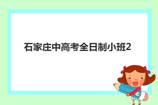 石家庄中高考全日制小班2025年时间公布，各机构开学安排与择校全攻略