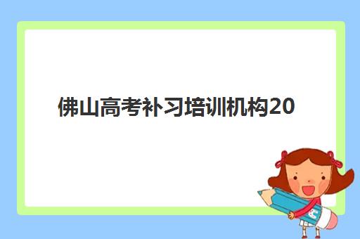 佛山高考补习培训机构2025报名时间表如何查询？最新时间节点、机构选择与科学备考全指南