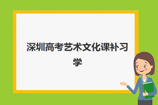 深圳高考艺术文化课补习学校集训营排名前十名有哪些？2025年最新权威榜单与择校全攻略