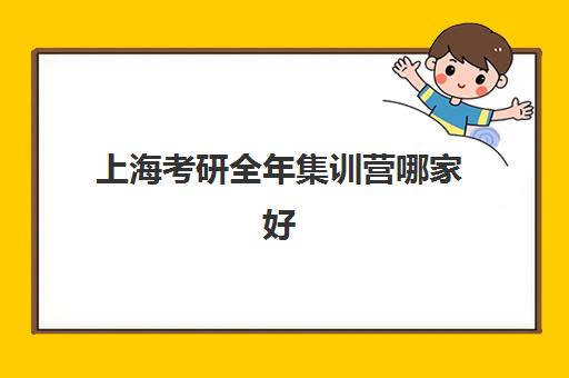 上海考研全年集训营哪家好？2025年精选机构综合对比与择校指南