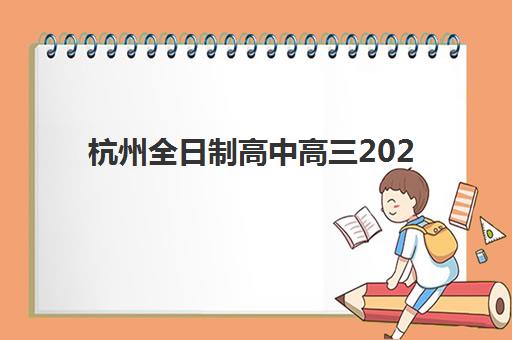 杭州全日制高中高三2025年报名情况全解析：最新政策变化、报名时间节点与操作流程详解