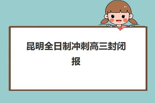 昆明全日制冲刺高三封闭报名确认时间是几号?2025年各校时间节点、择校指南与流程全解析 昆明全日制冲刺高三封闭报名确认时间是几号?2025年各校时间节点、择校指南与流程全解析