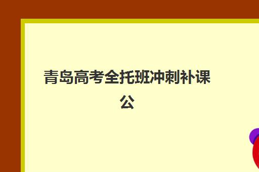 青岛高考全托班冲刺补课公布时间2025年如何查询？最新日程安排、报名流程与择校指南全解析
