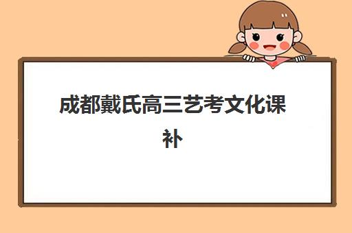 成都戴氏高三艺考文化课补习学校收费标准价格一览？2025年费用全面解析与高性价比报读指南