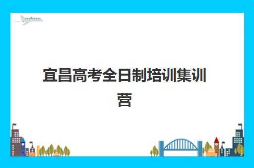 宜昌高考全日制培训集训营排名榜单最新如何查询？2025年权威TOP10机构实力对比、择校指南与成功案例解析
