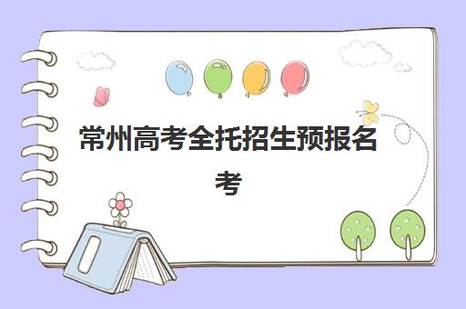 常州高考全托招生预报名考点有哪些？2025年学校选择与报考全指南