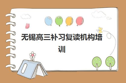 无锡高三补习复读机构培训学校排名前十如何选？2025年最新名单、择校指南与提分数据全解析