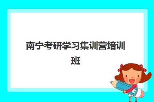 南宁考研学习集训营培训班哪家好多少钱？2025年最新费用解析与高性价比机构择校全攻略