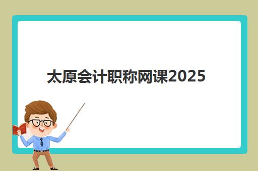 太原会计职称网课2025成绩出分时间已定！查分入口与考后全流程指南