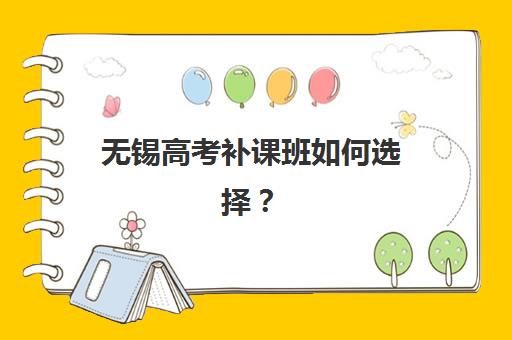 无锡高考补课班如何选择?2025年热门辅导班类型分析与择校指南 无锡高考补课班如何选择?2025年热门辅导班类型分析与择校指南