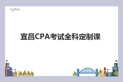 宜昌CPA考试全科定制课程2025年报名人数多少？最新数据与备考全攻略