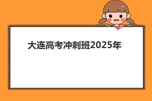 大连高考冲刺班2025年报名时间及费用详解，最新招生政策与择校指南