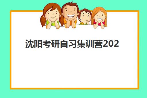沈阳考研自习集训营2025报名时间如何安排？最新时间表、权威查询渠道与科学择校全攻略