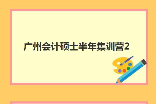 广州会计硕士半年集训营2025报名时间如何安排？最新机构费用对比表与择校指南
