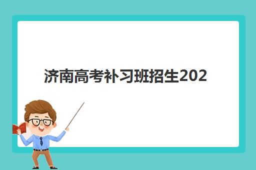 济南高考补习班招生2025报名时间表格如何查询？最新各机构时间表与择校全攻略