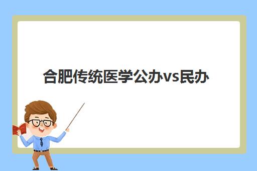合肥传统医学公办vs民办服务对比如何选择?2025年最新机构详情、服务差异与择校全指南 合肥传统医学公办vs民办服务对比如何选择?2025年最新机构详情、服务差异与择校全指南
