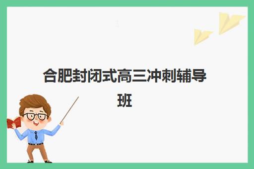 合肥封闭式高三冲刺辅导班确认现场确认时间如何安排?2026年最新时间节点与全流程指南 合肥封闭式高三冲刺辅导班确认现场确认时间如何安排?2026年最新时间节点与全流程指南
