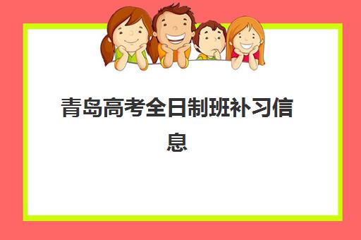 青岛高考全日制班补习信息确认时间是几点？2025年各机构报名时间与作息安排全指南