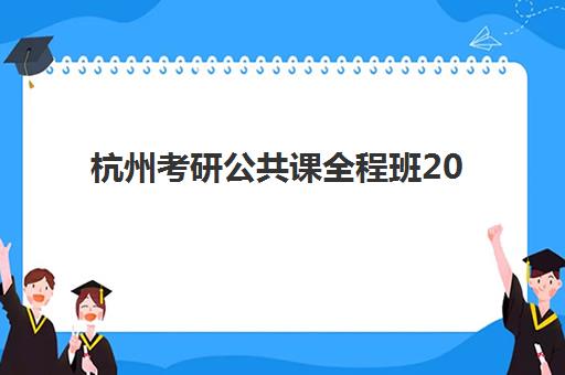 杭州考研公共课全程班2025年考点有哪些?2025年杭州市考研公共课考场详细分布、查询方法及备考策略全解析 杭州考研公共课全程班2025年考点有哪些?2025年杭州市考研公共课考场详细分布、查询方法及备考策略全解析