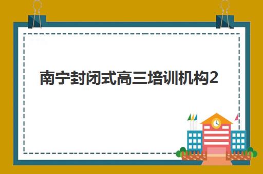 南宁封闭式高三培训机构2025年报名时间表如何查询？最新时间安排、择校指南与报名全攻略