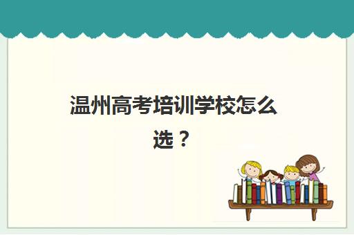 温州高考培训学校怎么选？2025年封闭式集训机构排名与择校全攻略