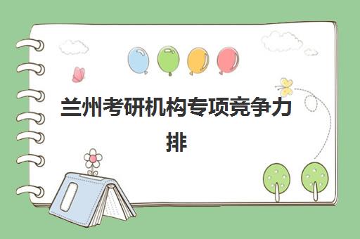 兰州考研机构专项竞争力排行，封闭集训营怎么选？五大关键维度全解析